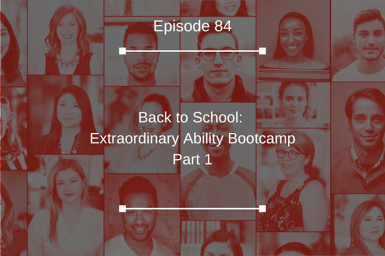 084: Back to School: Extraordinary Ability Bootcamp Part 1