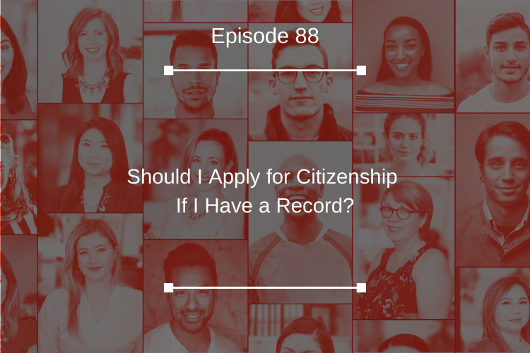 088: Should I Apply for Citizenship If I Have a Record?